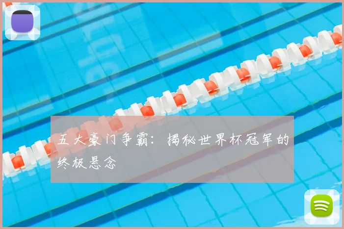 五大豪门争霸：揭秘世界杯冠军的终极悬念